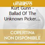 Kurt Gunn - Ballad Of The Unknown Picker And Singer cd