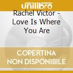 Rachel Victor - Love Is Where You Are cd musicale di Rachel Victor