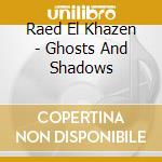 Raed El Khazen - Ghosts And Shadows cd musicale di Raed El Khazen