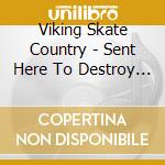 Viking Skate Country - Sent Here To Destroy You cd