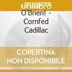 O'Brien! - Cornfed Cadillac cd