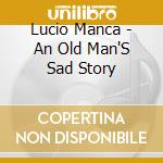 Lucio Manca - An Old Man'S Sad Story cd