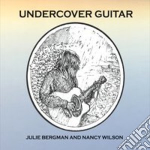 Julie / Wilson,Nancy Bergman - Undercover Guitar cd musicale di Julie / Wilson,Nancy Bergman