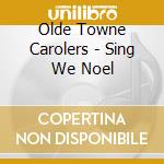 Olde Towne Carolers - Sing We Noel cd musicale di Olde Towne Carolers