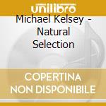 Michael Kelsey - Natural Selection cd musicale di Michael Kelsey