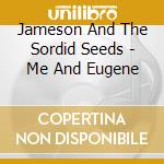 Jameson And The Sordid Seeds - Me And Eugene