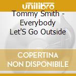 Tommy Smith - Everybody Let'S Go Outside cd musicale di Tommy Smith