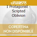 I Protagonist - Scripted Oblivion cd