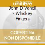 John D Vancil - Whiskey Fingers cd