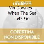 Vin Downes - When The Sea Lets Go cd