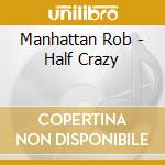 Manhattan Rob - Half Crazy cd