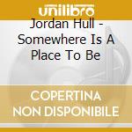 Jordan Hull - Somewhere Is A Place To Be cd