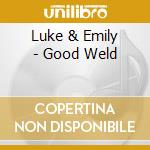 Luke & Emily - Good Weld cd