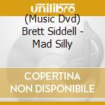 (Music Dvd) Brett Siddell - Mad Silly cd musicale