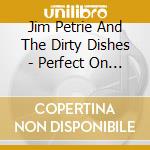Jim Petrie And The Dirty Dishes - Perfect On Paper cd