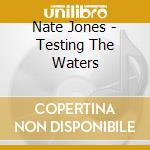 Nate Jones - Testing The Waters cd