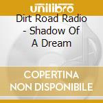 Dirt Road Radio - Shadow Of A Dream cd