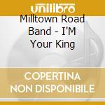 Milltown Road Band - I'M Your King cd