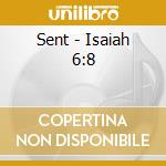 Sent - Isaiah 6:8 cd musicale di Sent