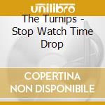 The Turnips - Stop Watch Time Drop cd