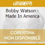 Bobby Watson - Made In America cd musicale di Bobby Watson