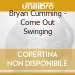Bryan Cumming - Come Out Swinging cd musicale di Bryan Cumming