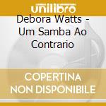 Debora Watts - Um Samba Ao Contrario cd