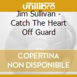 Jim Sullivan - Catch The Heart Off Guard cd