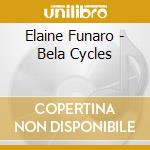 Elaine Funaro - Bela Cycles cd musicale di Elaine Funaro