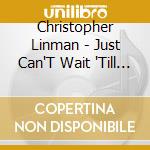 Christopher Linman - Just Can'T Wait 'Till You'Re Mine cd