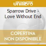 Sparrow Drive - Love Without End cd musicale di Sparrow Drive