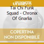 Tai Chi Funk Squad - Chronix Of Gnarlia cd