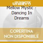 Mellow Mystic - Dancing In Dreams cd musicale di Mellow Mystic