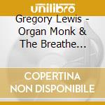 Gregory Lewis - Organ Monk & The Breathe Suite cd musicale di Gregory Lewis