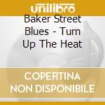 Baker Street Blues - Turn Up The Heat cd