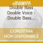 Double Bass Double Voice - Double Bass Double Voice cd