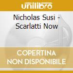 Nicholas Susi - Scarlatti Now cd