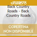 Back Country Roads - Back Country Roads cd musicale di Back Country Roads