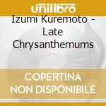 Izumi Kuremoto - Late Chrysanthemums cd musicale di Izumi Kuremoto
