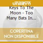 Keys To The Moon - Too Many Bats In The Pool cd musicale di Keys To The Moon