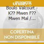 Boulo Valcourt - K?? Mwen F?? Mwen Mal / Au Coeur ??A Fait Mal cd