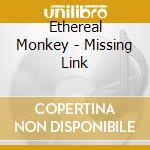 Ethereal Monkey - Missing Link cd musicale di Ethereal Monkey