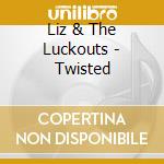 Liz & The Luckouts - Twisted cd musicale di Liz & The Luckouts