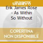 Erik James Rose - As Within So Without cd