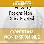 Len Zen / Patient Man - Stay Rooted cd