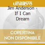 Jim Anderson - If I Can Dream cd musicale di Jim Anderson
