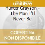 Hunter Grayson - The Man I'Ll Never Be cd