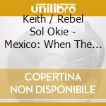 Keith / Rebel Sol Okie - Mexico: When The Lights Go Out cd