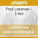 Fred Lessman - 3 Am cd