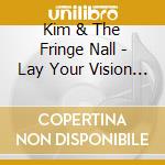 Kim & The Fringe Nall - Lay Your Vision Down cd